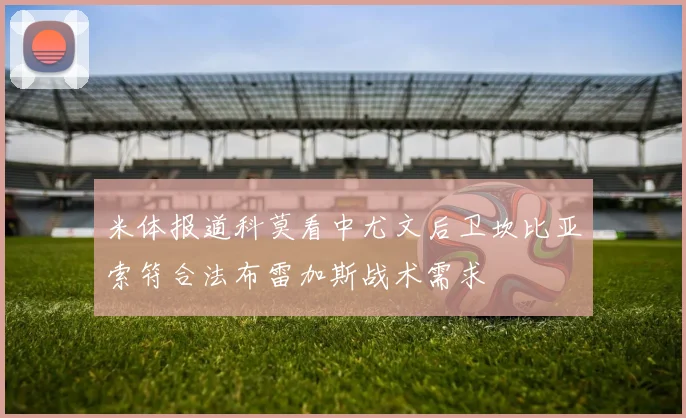 米体报道科莫看中尤文后卫坎比亚索符合法布雷加斯战术需求
