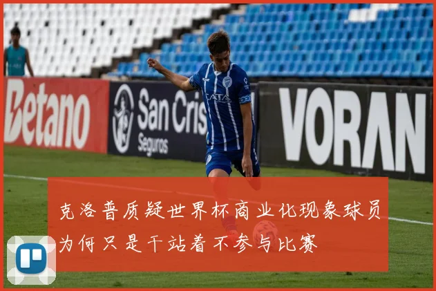 克洛普质疑世界杯商业化现象球员为何只是干站着不参与比赛